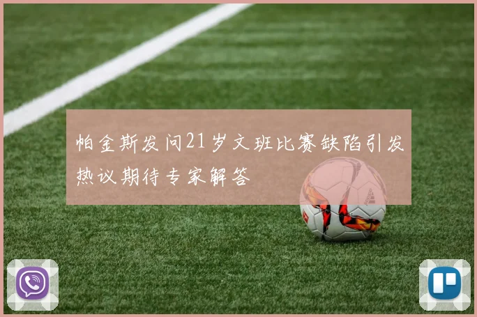 帕金斯发问21岁文班比赛缺陷引发热议期待专家解答