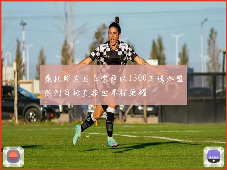 桑托斯左后卫索萨以1300万镑加盟热刺目标直指世界杯荣耀